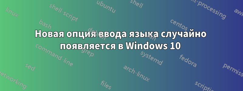 Новая опция ввода языка случайно появляется в Windows 10