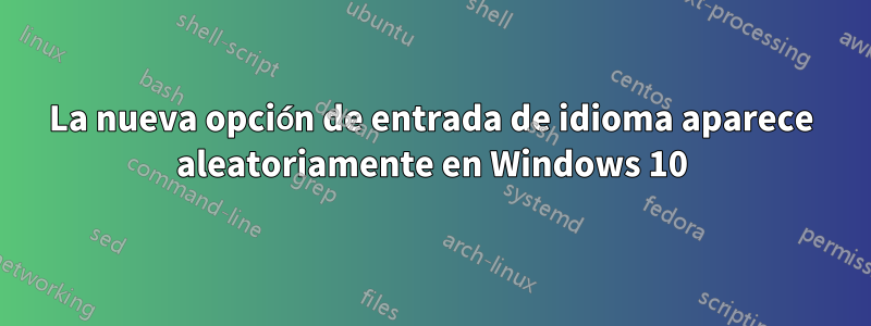 La nueva opción de entrada de idioma aparece aleatoriamente en Windows 10