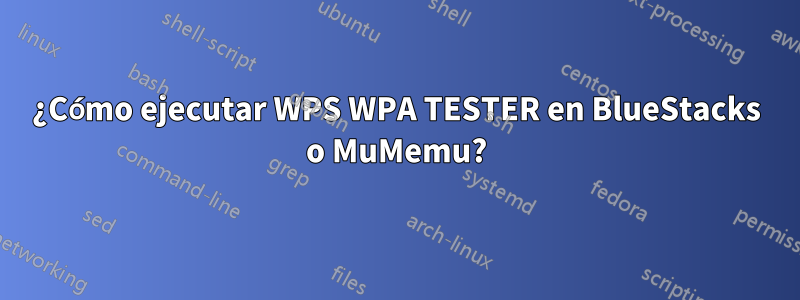 ¿Cómo ejecutar WPS WPA TESTER en BlueStacks o MuMemu?