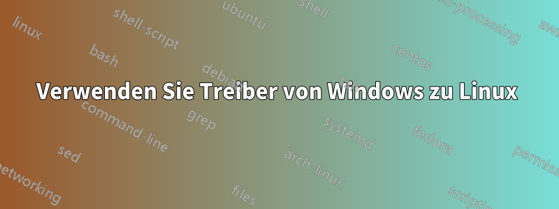 Verwenden Sie Treiber von Windows zu Linux