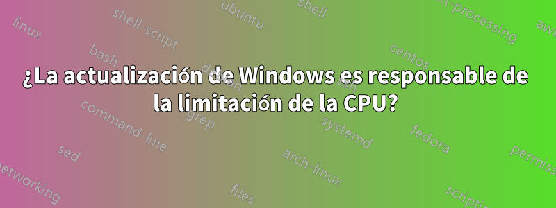 ¿La actualización de Windows es responsable de la limitación de la CPU?