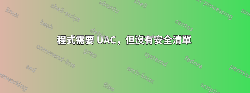 程式需要 UAC，但沒有安全清單