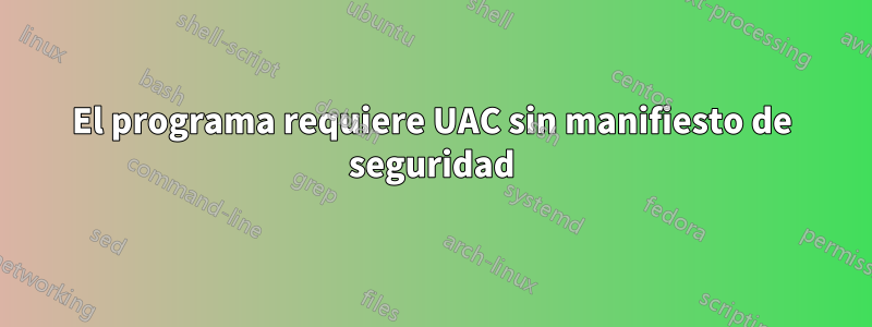 El programa requiere UAC sin manifiesto de seguridad