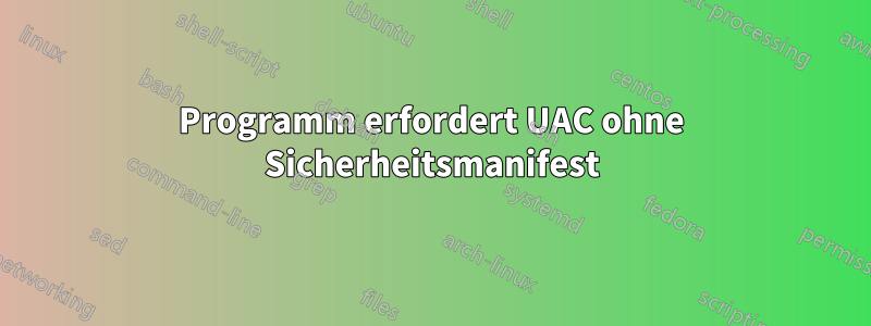 Programm erfordert UAC ohne Sicherheitsmanifest