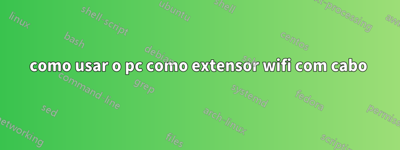 como usar o pc como extensor wifi com cabo