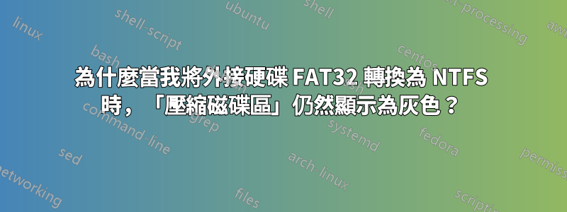 為什麼當我將外接硬碟 FAT32 轉換為 NTFS 時，「壓縮磁碟區」仍然顯示為灰色？