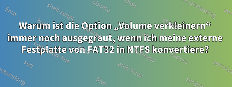 Warum ist die Option „Volume verkleinern“ immer noch ausgegraut, wenn ich meine externe Festplatte von FAT32 in NTFS konvertiere?