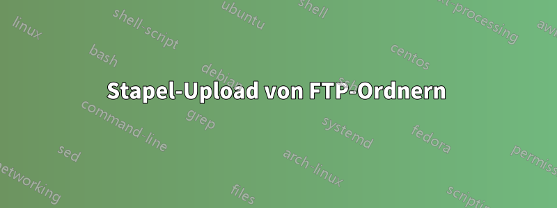 Stapel-Upload von FTP-Ordnern