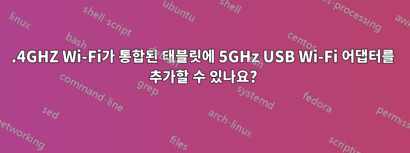 2.4GHZ Wi-Fi가 통합된 태블릿에 5GHz USB Wi-Fi 어댑터를 추가할 수 있나요?