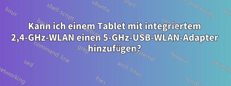 Kann ich einem Tablet mit integriertem 2,4-GHz-WLAN einen 5-GHz-USB-WLAN-Adapter hinzufügen?