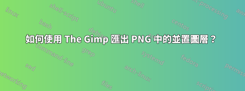 如何使用 The Gimp 匯出 PNG 中的並置圖層？