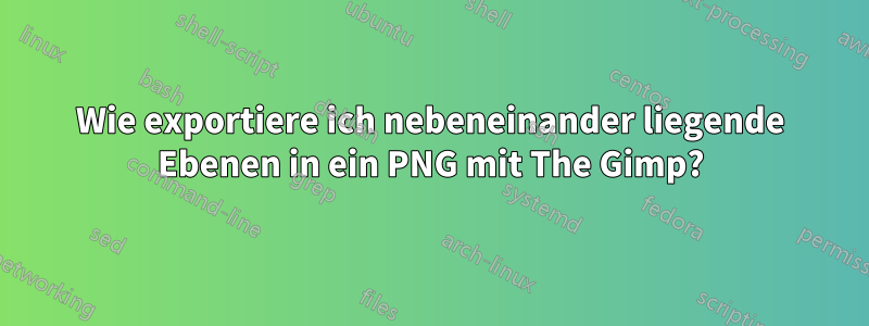 Wie exportiere ich nebeneinander liegende Ebenen in ein PNG mit The Gimp?