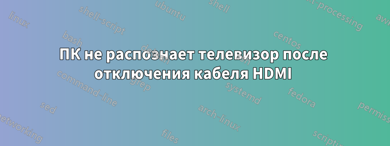 ПК не распознает телевизор после отключения кабеля HDMI