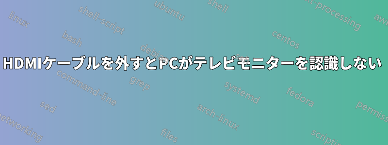 HDMIケーブルを外すとPCがテレビモニターを認識しない