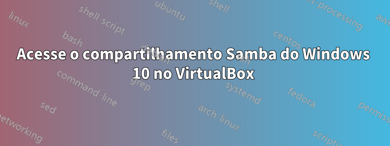 Acesse o compartilhamento Samba do Windows 10 no VirtualBox