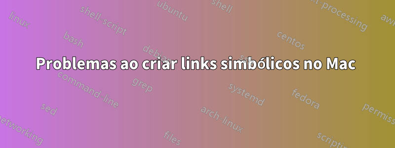 Problemas ao criar links simbólicos no Mac