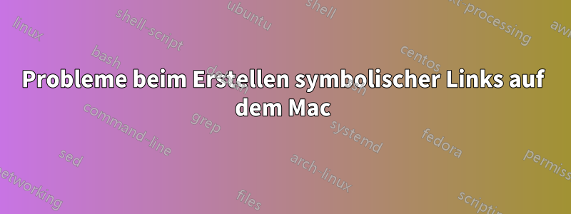 Probleme beim Erstellen symbolischer Links auf dem Mac