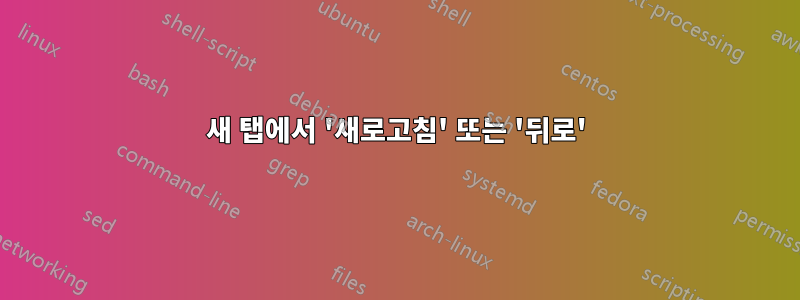 새 탭에서 '새로고침' 또는 '뒤로'