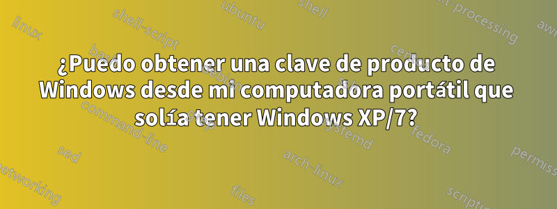 ¿Puedo obtener una clave de producto de Windows desde mi computadora portátil que solía tener Windows XP/7?