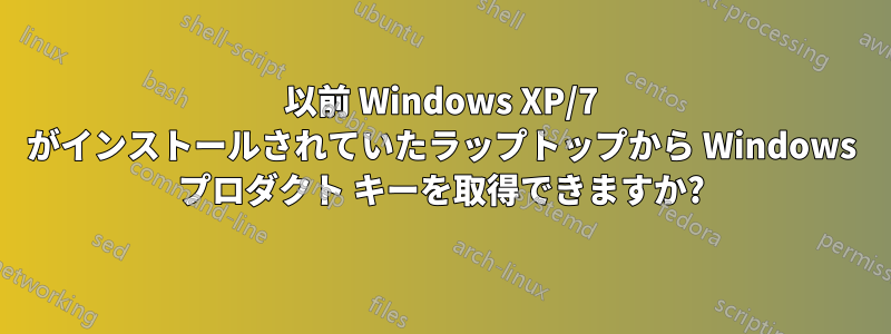 以前 Windows XP/7 がインストールされていたラップトップから Windows プロダクト キーを取得できますか?