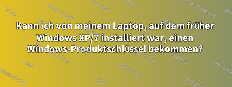 Kann ich von meinem Laptop, auf dem früher Windows XP/7 installiert war, einen Windows-Produktschlüssel bekommen?