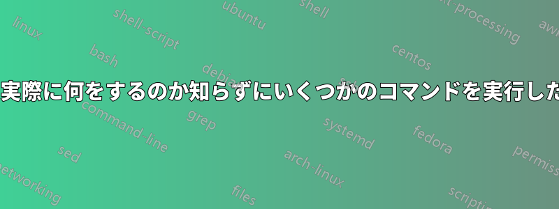 Windowsで実際に何をするのか知らずにいくつかのコマンドを実行したことがある