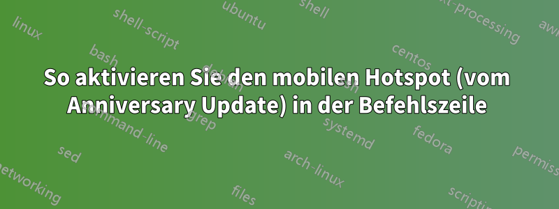 So aktivieren Sie den mobilen Hotspot (vom Anniversary Update) in der Befehlszeile