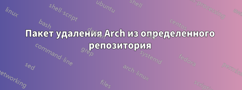 Пакет удаления Arch из определенного репозитория