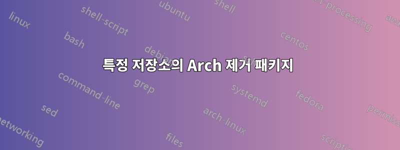 특정 저장소의 Arch 제거 패키지