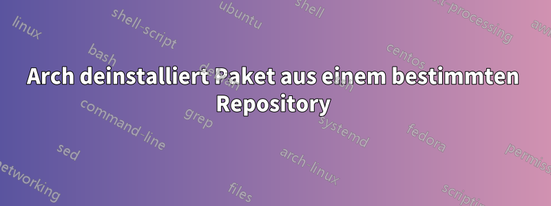 Arch deinstalliert Paket aus einem bestimmten Repository