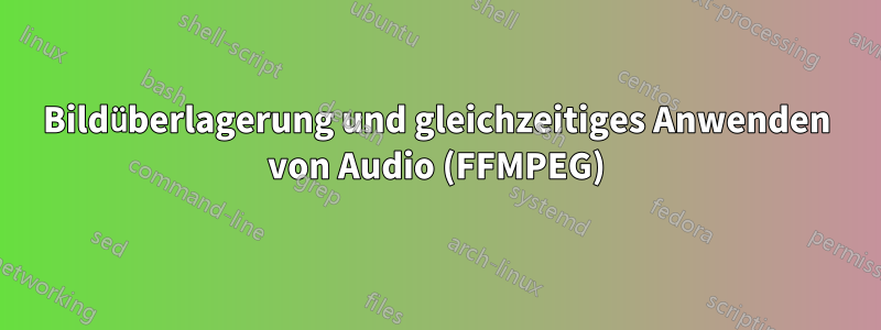 Bildüberlagerung und gleichzeitiges Anwenden von Audio (FFMPEG)