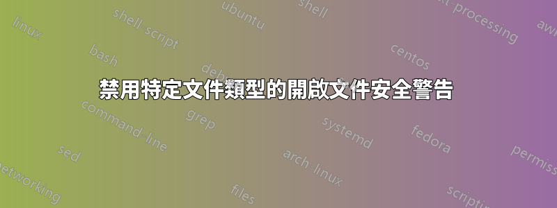 禁用特定文件類型的開啟文件安全警告