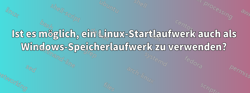 Ist es möglich, ein Linux-Startlaufwerk auch als Windows-Speicherlaufwerk zu verwenden?