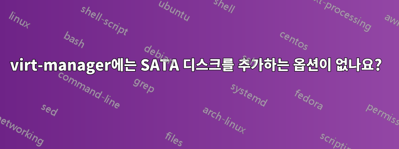 virt-manager에는 SATA 디스크를 추가하는 옵션이 없나요? 