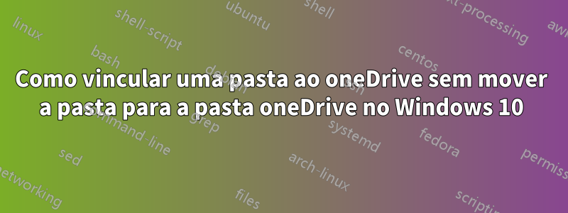 Como vincular uma pasta ao oneDrive sem mover a pasta para a pasta oneDrive no Windows 10