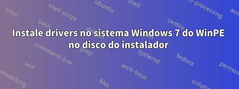 Instale drivers no sistema Windows 7 do WinPE no disco do instalador