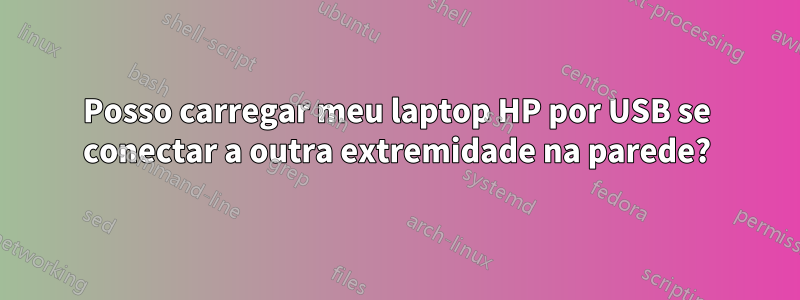 Posso carregar meu laptop HP por USB se conectar a outra extremidade na parede?