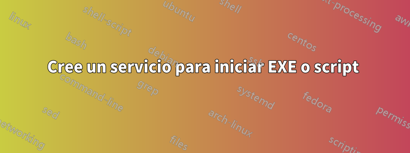 Cree un servicio para iniciar EXE o script