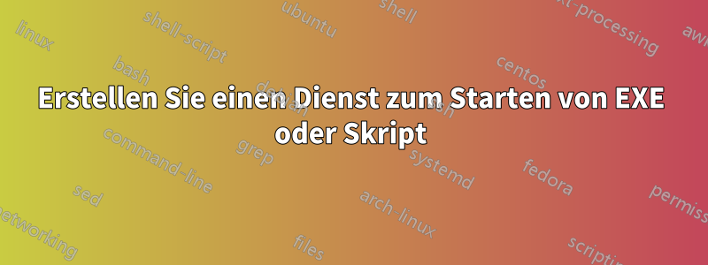 Erstellen Sie einen Dienst zum Starten von EXE oder Skript