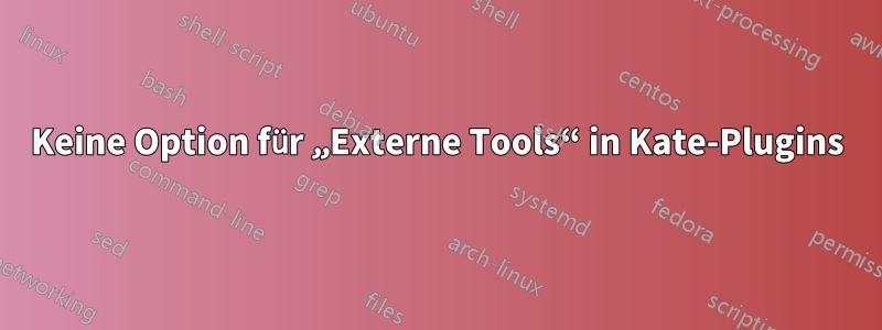 Keine Option für „Externe Tools“ in Kate-Plugins