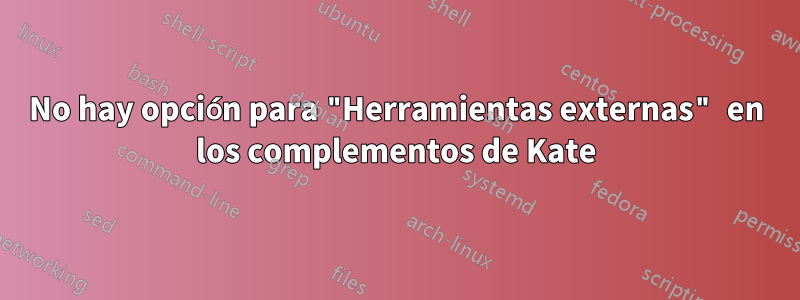 No hay opción para "Herramientas externas" en los complementos de Kate