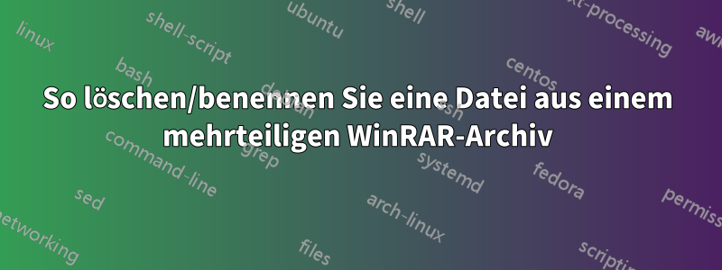 So löschen/benennen Sie eine Datei aus einem mehrteiligen WinRAR-Archiv