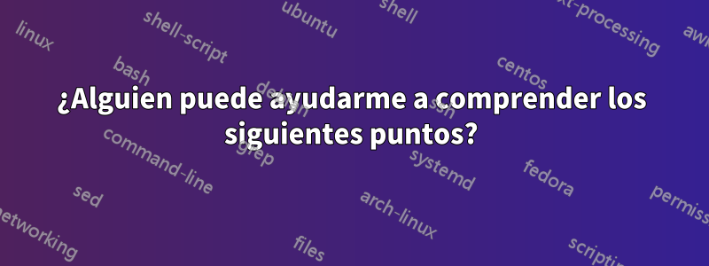 ¿Alguien puede ayudarme a comprender los siguientes puntos?