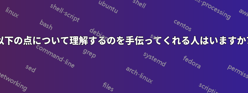 以下の点について理解するのを手伝ってくれる人はいますか?