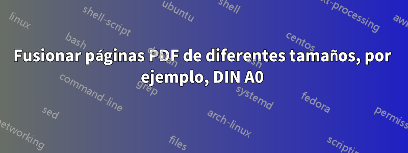 Fusionar páginas PDF de diferentes tamaños, por ejemplo, DIN A0