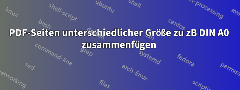 PDF-Seiten unterschiedlicher Größe zu zB DIN A0 zusammenfügen