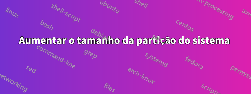 Aumentar o tamanho da partição do sistema