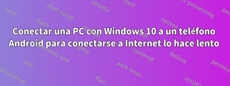 Conectar una PC con Windows 10 a un teléfono Android para conectarse a Internet lo hace lento