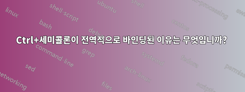 Ctrl+세미콜론이 전역적으로 바인딩된 이유는 무엇입니까?