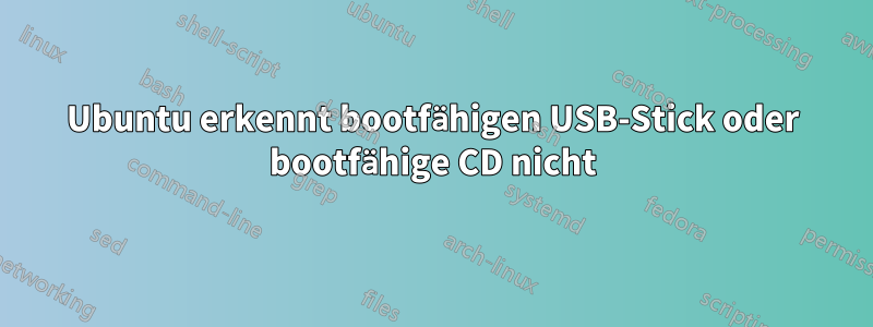 Ubuntu erkennt bootfähigen USB-Stick oder bootfähige CD nicht